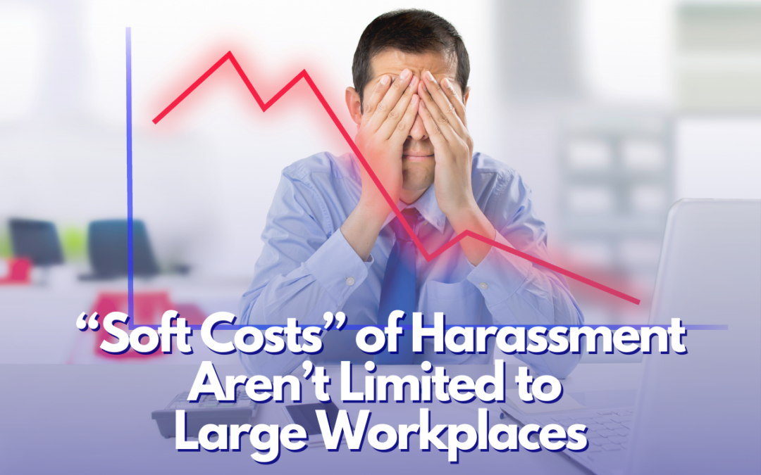 “Soft Costs” of Harassment Aren’t Limited to Large Workplaces