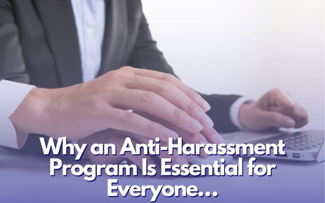 Why an Anti-Harassment Program Is Essential for Everyone…